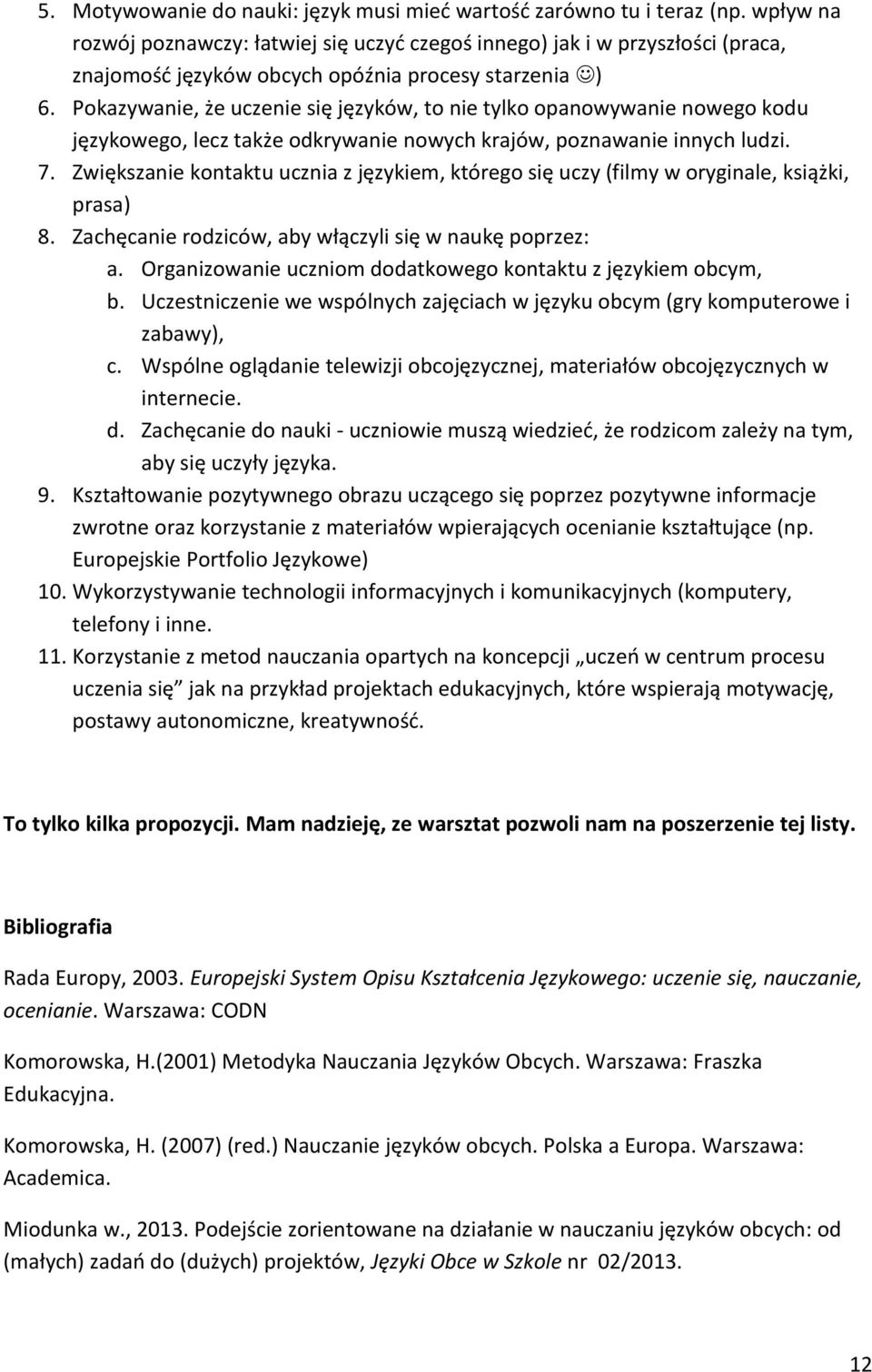 Pokazywanie, że uczenie się języków, to nie tylko opanowywanie nowego kodu językowego, lecz także odkrywanie nowych krajów, poznawanie innych ludzi. 7.