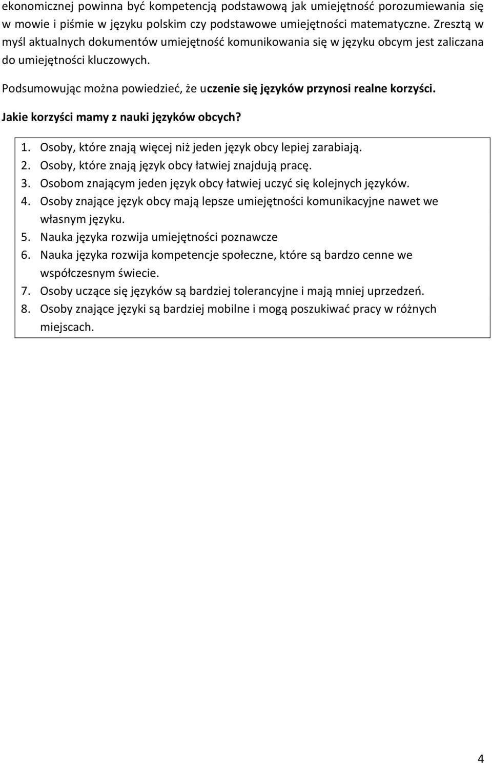 Podsumowując można powiedzieć, że uczenie się języków przynosi realne korzyści. Jakie korzyści mamy z nauki języków obcych? 1. Osoby, które znają więcej niż jeden język obcy lepiej zarabiają. 2.