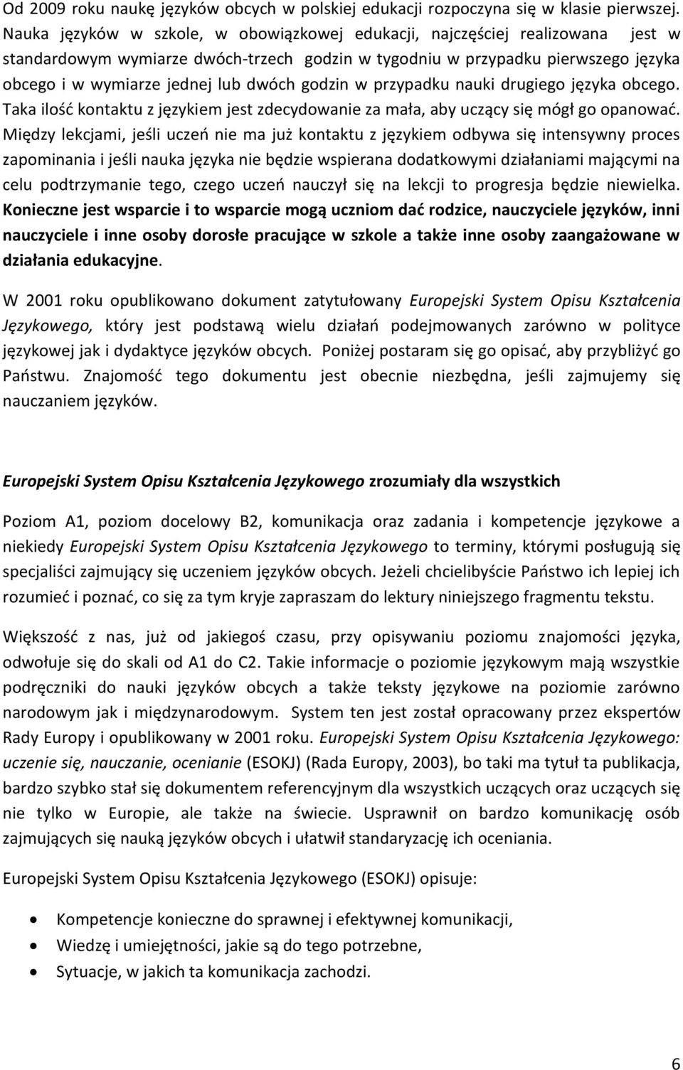 godzin w przypadku nauki drugiego języka obcego. Taka ilość kontaktu z językiem jest zdecydowanie za mała, aby uczący się mógł go opanować.