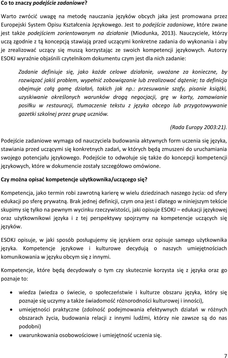 Nauczyciele, którzy uczą zgodnie z tą koncepcją stawiają przed uczącymi konkretne zadania do wykonania i aby je zrealizować uczący się muszą korzystając ze swoich kompetencji językowych.