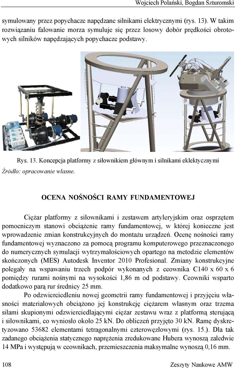 Koncepcja platformy z siłownikiem głównym i silnikami eklektycznymi OCENA NOŚNOŚCI RAMY FUNDAMENTOWEJ Ciężar platformy z siłownikami i zestawem artyleryjskim oraz osprzętem pomocniczym stanowi