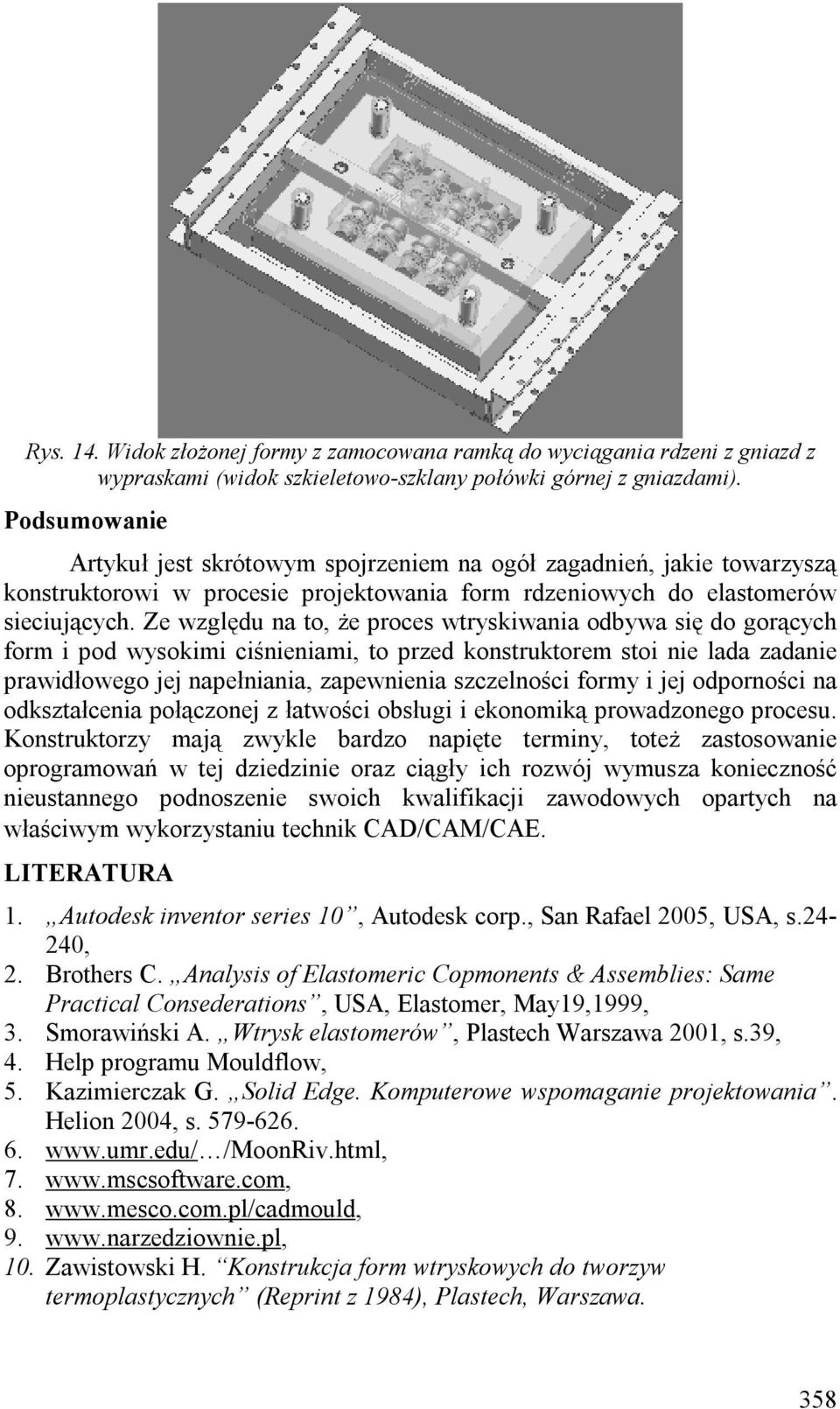 Ze względu na to, że proces wtryskiwania odbywa się do gorących form i pod wysokimi ciśnieniami, to przed konstruktorem stoi nie lada zadanie prawidłowego jej napełniania, zapewnienia szczelności