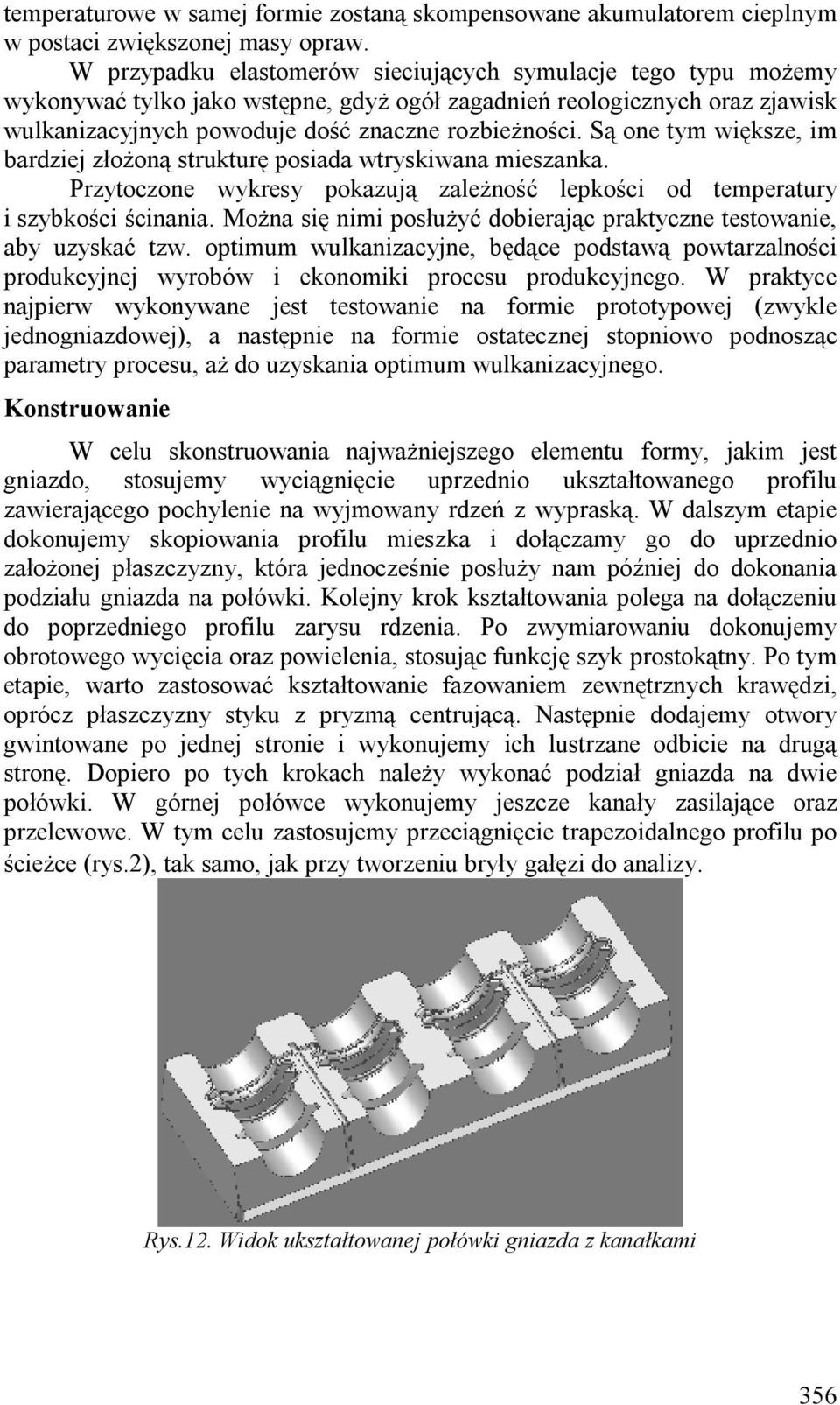 Są one tym większe, im bardziej złożoną strukturę posiada wtryskiwana mieszanka. Przytoczone wykresy pokazują zależność lepkości od temperatury i szybkości ścinania.