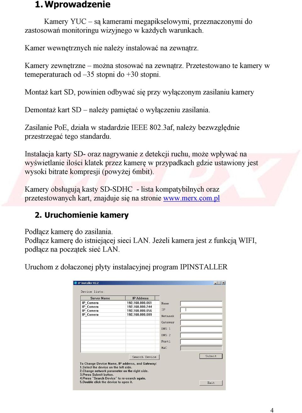 Montaż kart SD, powinien odbywać się przy wyłączonym zasilaniu kamery Demontaż kart SD należy pamiętać o wyłączeniu zasilania. Zasilanie PoE, działa w stadardzie IEEE 802.