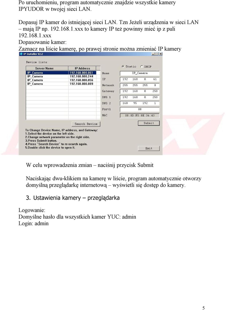 2.168.1.xxx to kamery IP też powinny mieć ip z puli 192.168.1.xxx Dopasowanie kamer: Zaznacz na liście kamerę, po prawej stronie można zmieniać IP kamery W