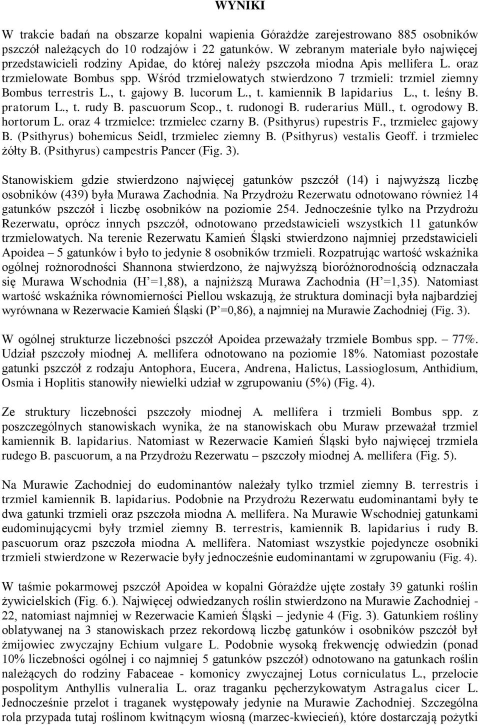 Wśród trzmielowatych stwierdzono 7 trzmieli: trzmiel ziemny Bombus terrestris L., t. gajowy B. lucorum L., t. kamiennik B lapidarius L., t. leśny B. pratorum L., t. rudy B. pascuorum Scop., t. rudonogi B.