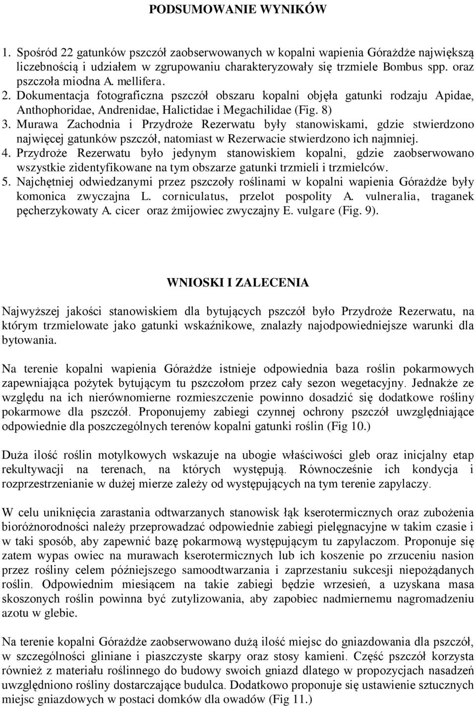 Murawa Zachodnia i Przydroże Rezerwatu były stanowiskami, gdzie stwierdzono najwięcej gatunków pszczół, natomiast w Rezerwacie stwierdzono ich najmniej. 4.