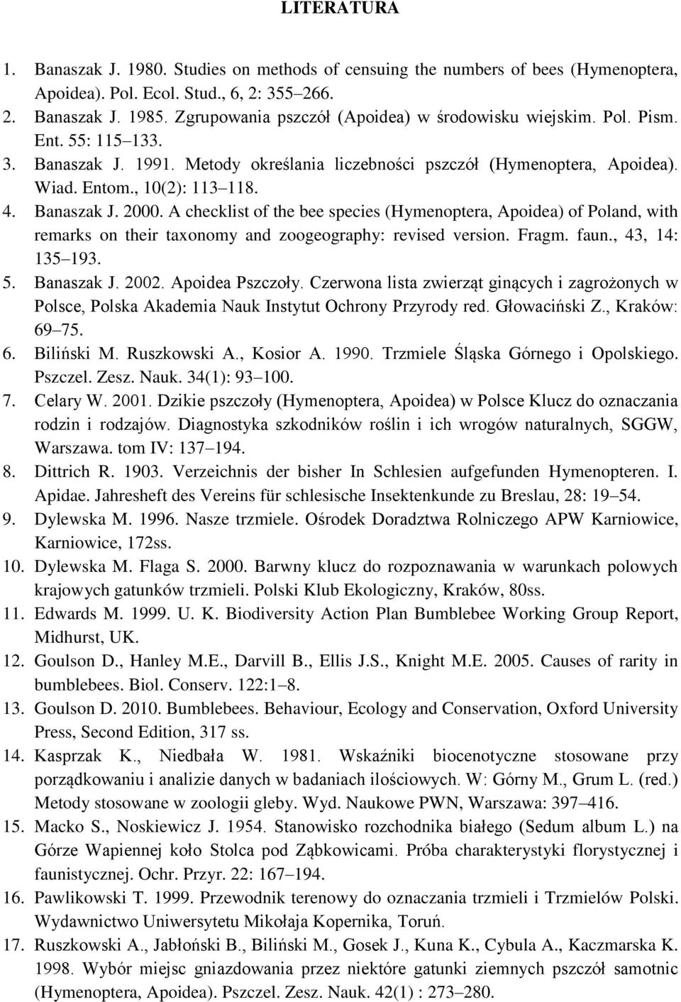 Banaszak J. 2000. A checklist of the bee species (Hymenoptera, Apoidea) of Poland, with remarks on their taxonomy and zoogeography: revised version. Fragm. faun., 43, 14: 135 193. 5. Banaszak J. 2002.