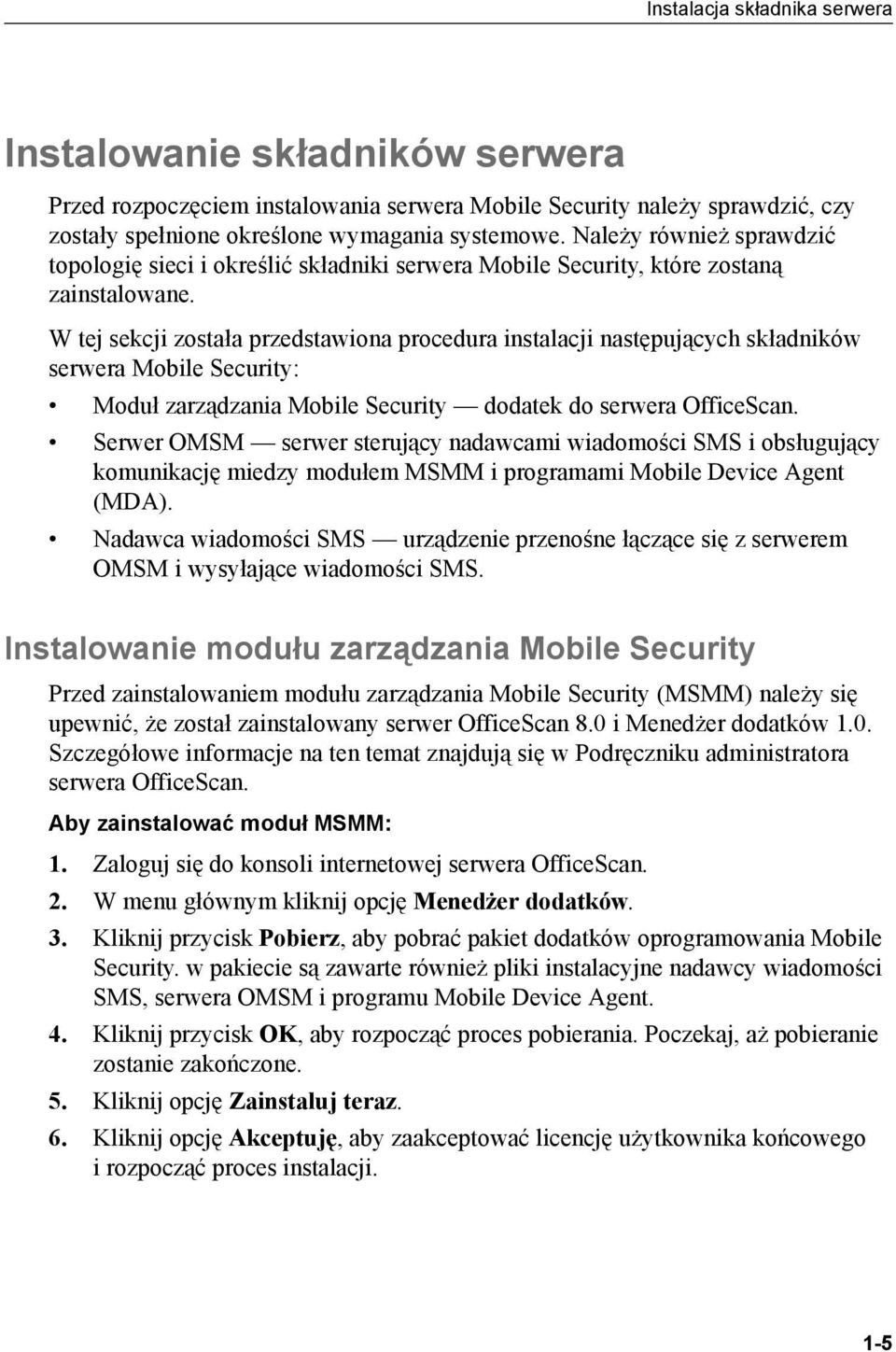 W tej sekcji została przedstawiona procedura instalacji następujących składników serwera Mobile Security: Moduł zarządzania Mobile Security dodatek do serwera OfficeScan.