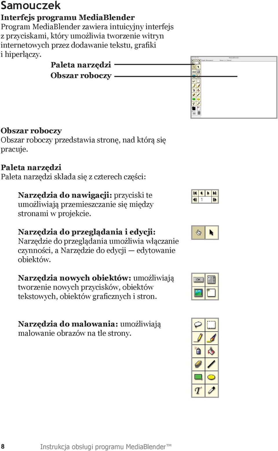 Paleta narzędzi Paleta narzędzi składa się z czterech części: Narzędzia do nawigacji: przyciski te umożliwiają przemieszczanie się między stronami w projekcie.