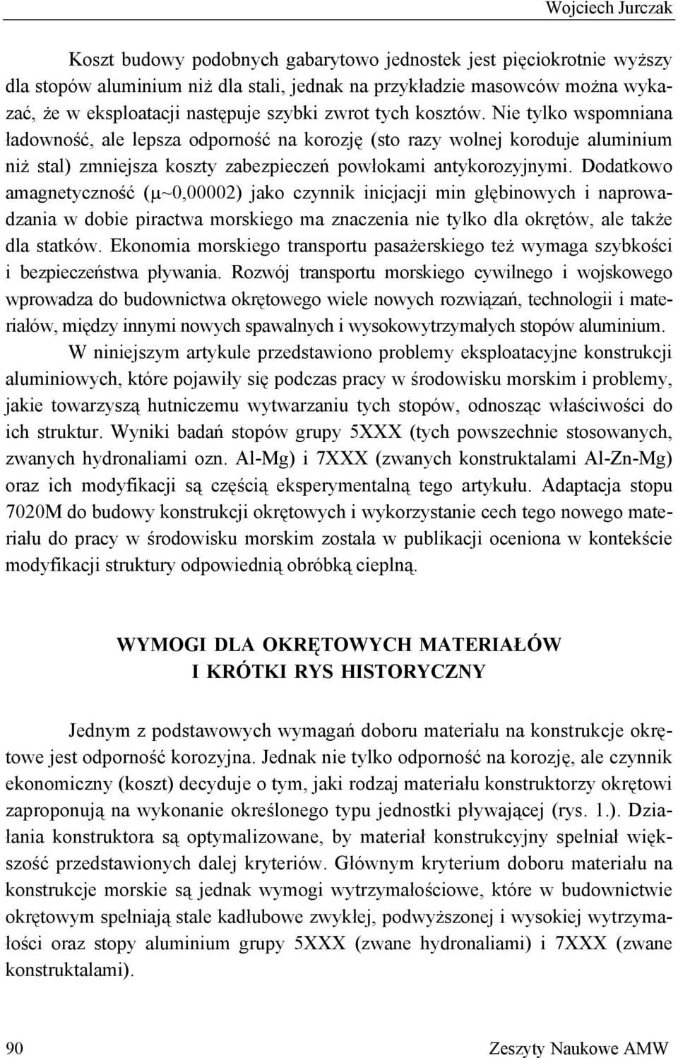 Dodatkowo amagnetyczność (µ~0,00002) jako czynnik inicjacji min głębinowych i naprowadzania w dobie piractwa morskiego ma znaczenia nie tylko dla okrętów, ale także dla statków.