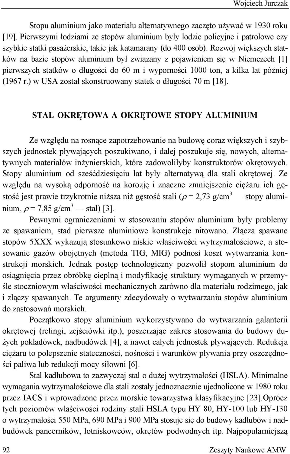 Rozwój większych statków na bazie stopów aluminium był związany z pojawieniem się w Niemczech [1] pierwszych statków o długości do 60 m i wyporności 1000 ton, a kilka lat później (1967 r.