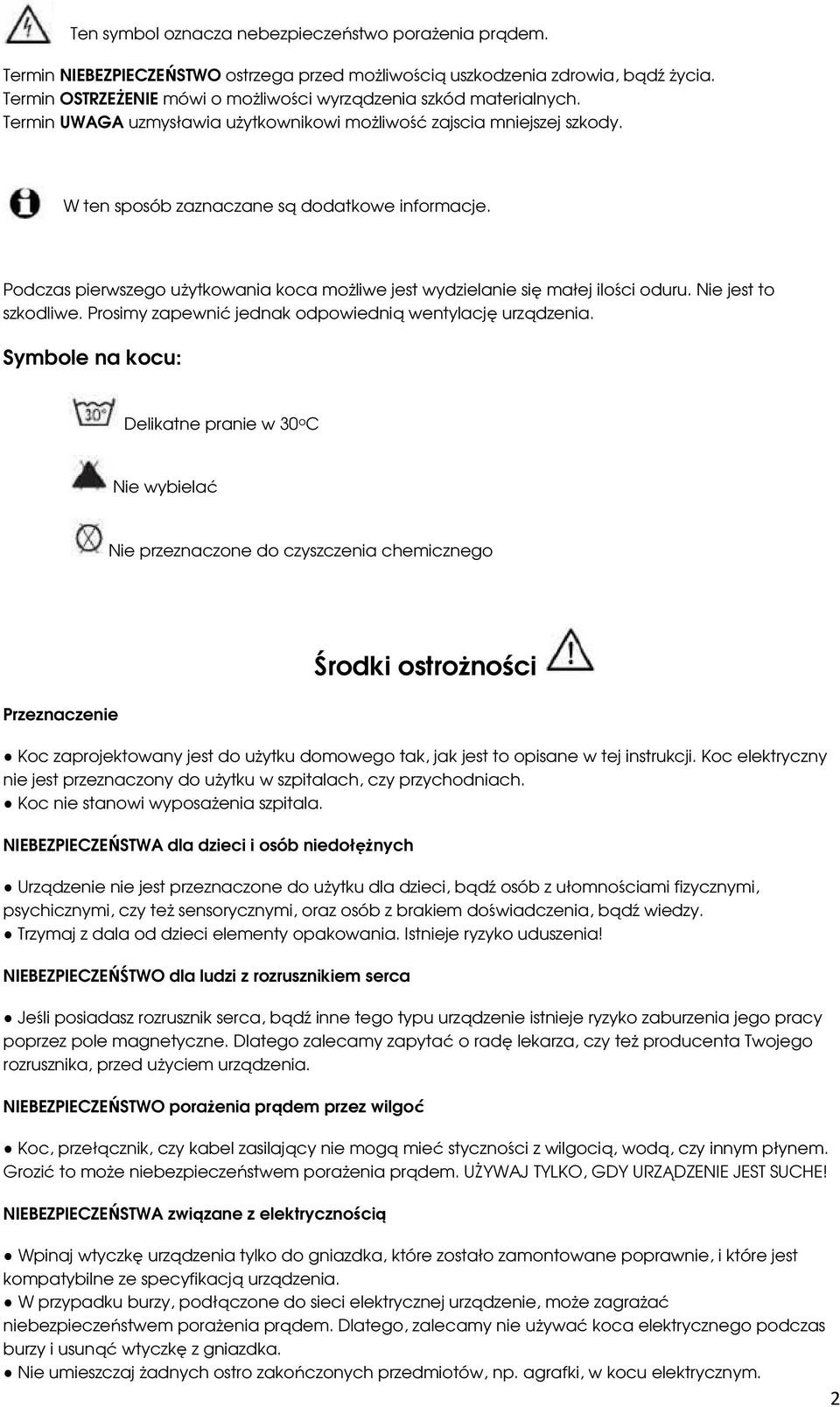 Podczas pierwszego użytkowania koca możliwe jest wydzielanie się małej ilości oduru. Nie jest to szkodliwe. Prosimy zapewnić jednak odpowiednią wentylację urządzenia.