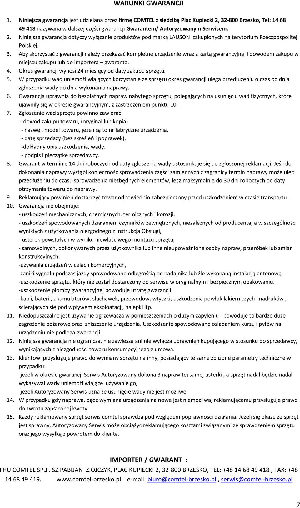 3. Aby skorzystać z gwarancji należy przekazać kompletne urządzenie wraz z kartą gwarancyjną i dowodem zakupu w miejscu zakupu lub do importera gwaranta. 4.