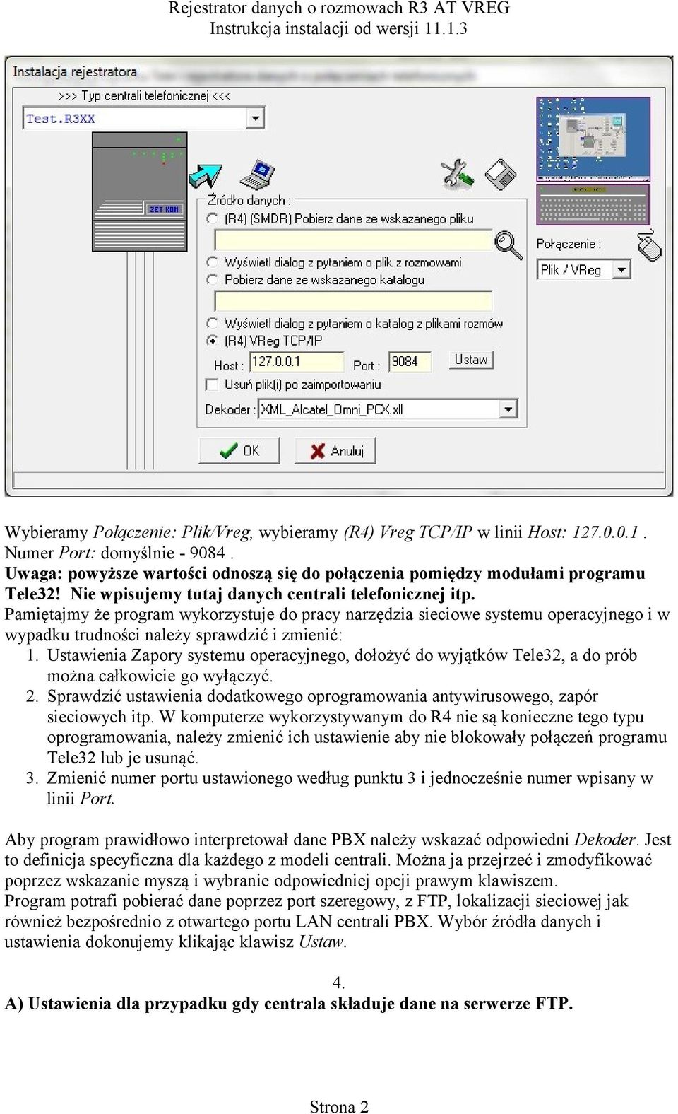 Ustawienia Zapory systemu operacyjnego, dołożyć do wyjątków Tele32, a do prób można całkowicie go wyłączyć. 2. Sprawdzić ustawienia dodatkowego oprogramowania antywirusowego, zapór sieciowych itp.