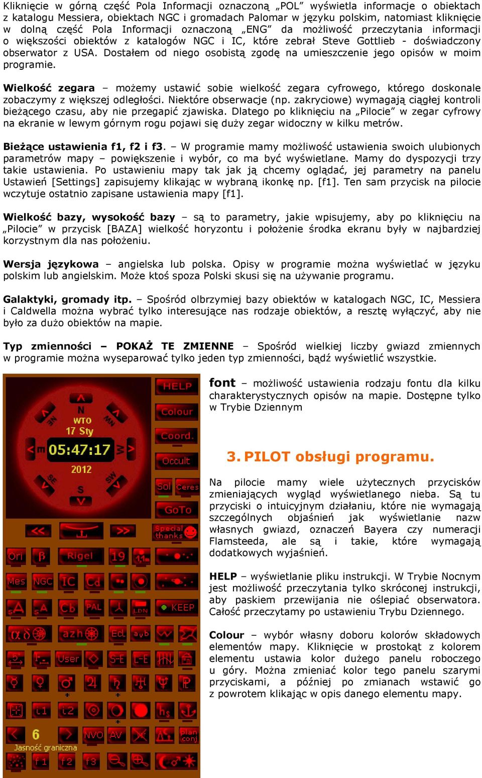 Dostałem od niego osobistą zgodę na umieszczenie jego opisów w moim programie. Wielkość zegara moŝemy ustawić sobie wielkość zegara cyfrowego, którego doskonale zobaczymy z większej odległości.