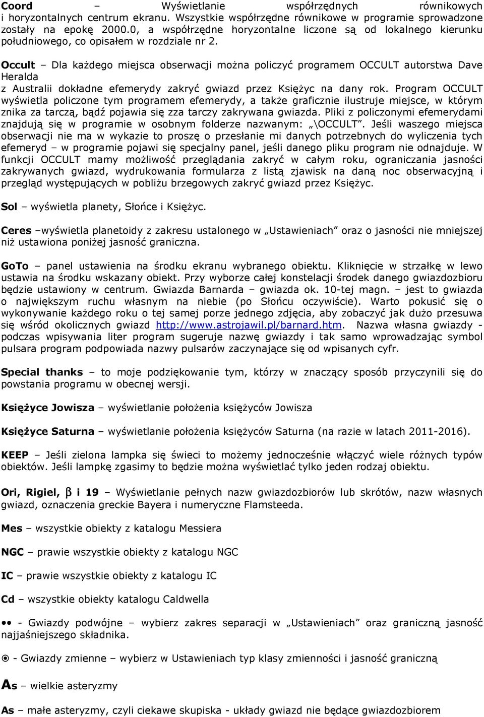Occult Dla kaŝdego miejsca obserwacji moŝna policzyć programem OCCULT autorstwa Dave Heralda z Australii dokładne efemerydy zakryć gwiazd przez KsięŜyc na dany rok.