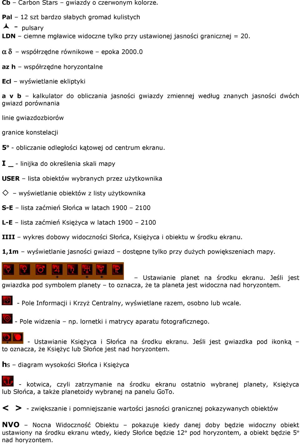0 az h współrzędne horyzontalne Ecl wyświetlanie ekliptyki a v b kalkulator do obliczania jasności gwiazdy zmiennej według znanych jasności dwóch gwiazd porównania linie gwiazdozbiorów granice