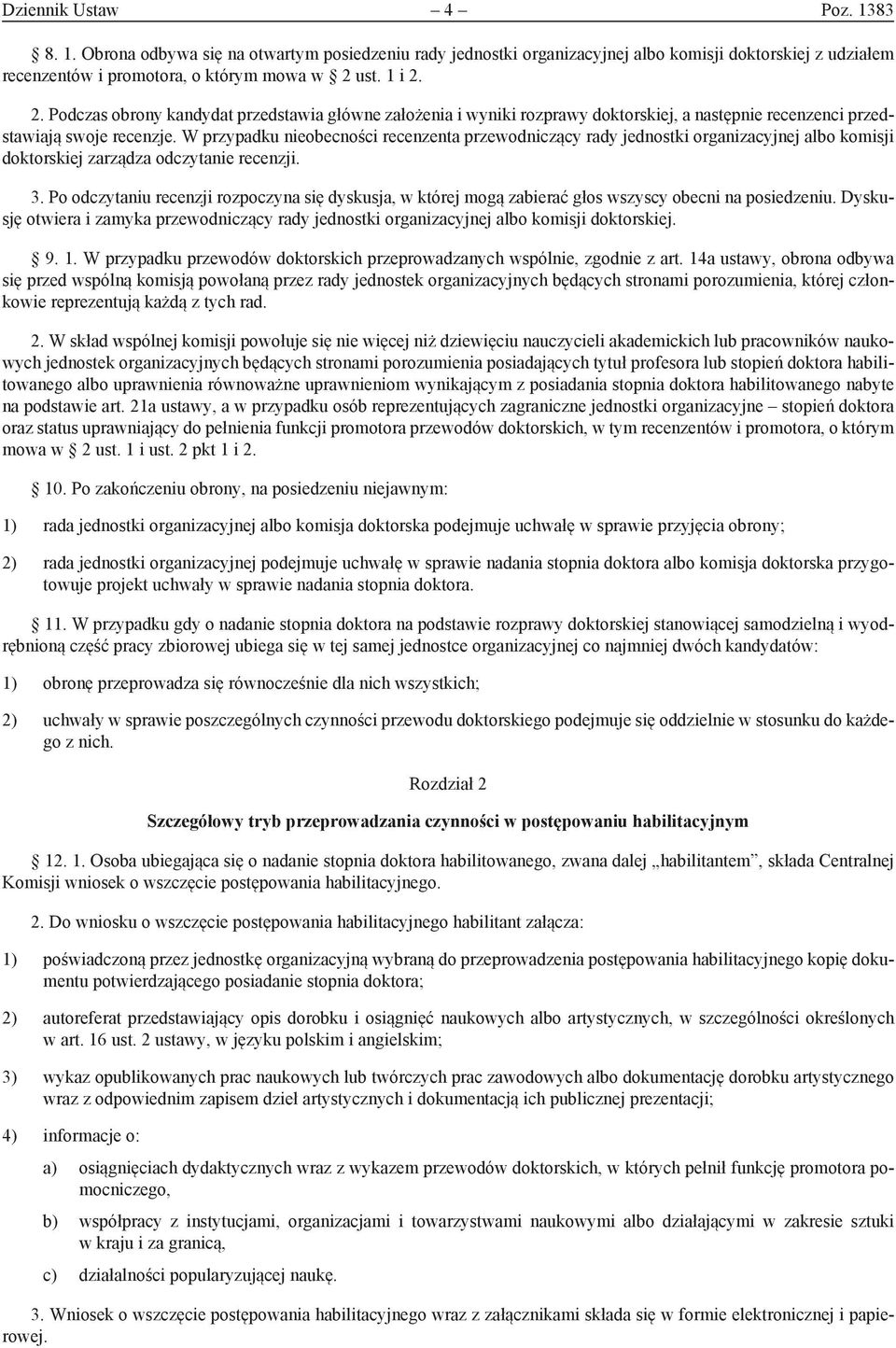 W przypadku nieobecności recenzenta przewodniczący rady jednostki organizacyjnej albo komisji doktorskiej zarządza odczytanie recenzji. 3.