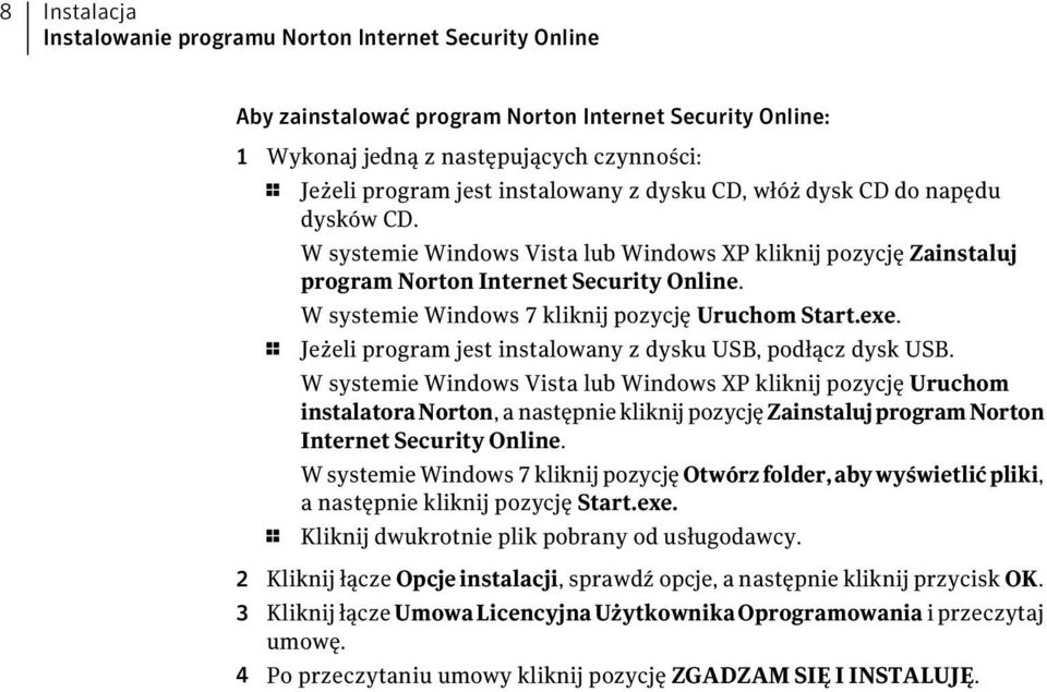 W systemie Windows 7 kliknij pozycję Uruchom Start.exe. 1 Jeżeli program jest instalowany z dysku USB, podłącz dysk USB.