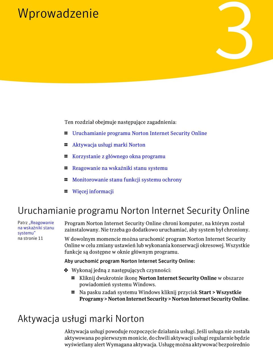 systemu na stronie 11 Program Norton Internet Security Online chroni komputer, na którym został zainstalowany. Nie trzeba go dodatkowo uruchamiać, aby system był chroniony.