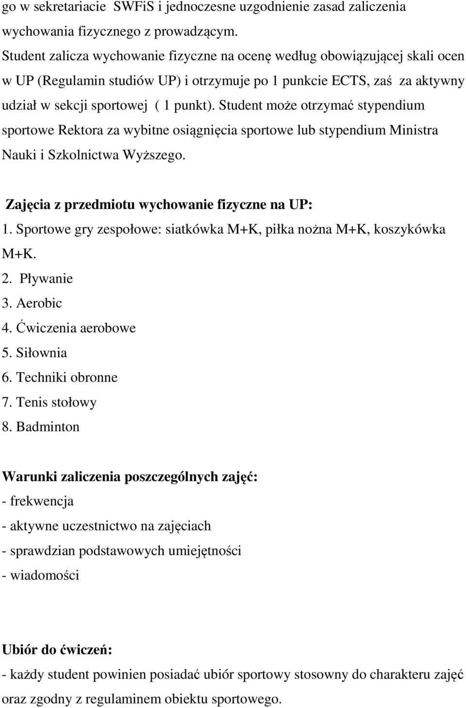 Student może otrzymać stypendium sportowe Rektora za wybitne osiągnięcia sportowe lub stypendium Ministra Nauki i Szkolnictwa Wyższego. Zajęcia z przedmiotu wychowanie fizyczne na UP: 1.