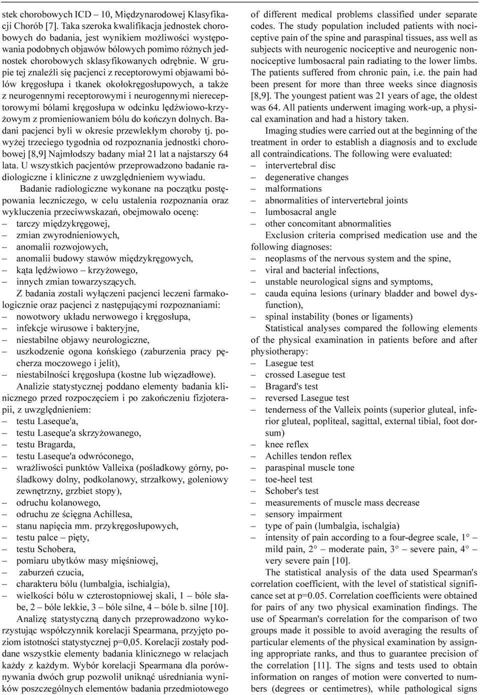 W grupie tej znaleÿli siê pacjenci z receptorowymi objawami bólów krêgos³upa i tkanek oko³okrêgos³upowych, a tak e z neurogennymi receptorowymi i neurogennymi niereceptorowymi bólami krêgos³upa w