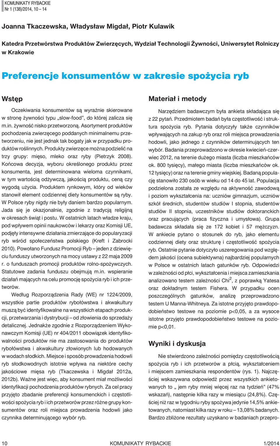 Asortyment produktów pochodzenia zwierzêcego poddanych minimalnemu przetworzeniu, nie jest jednak tak bogaty jak w przypadku produktów roœlinnych.