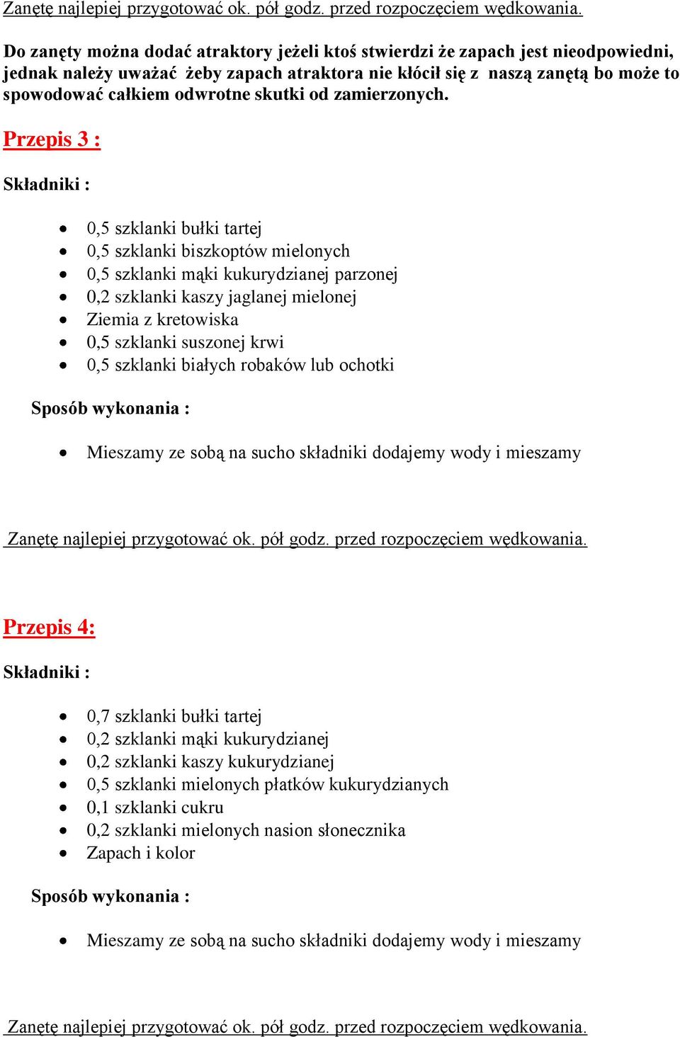 Przepis 3 : 0,5 szklanki bułki tartej 0,5 szklanki biszkoptów mielonych 0,5 szklanki mąki kukurydzianej parzonej 0,2 szklanki kaszy jaglanej mielonej Ziemia z kretowiska