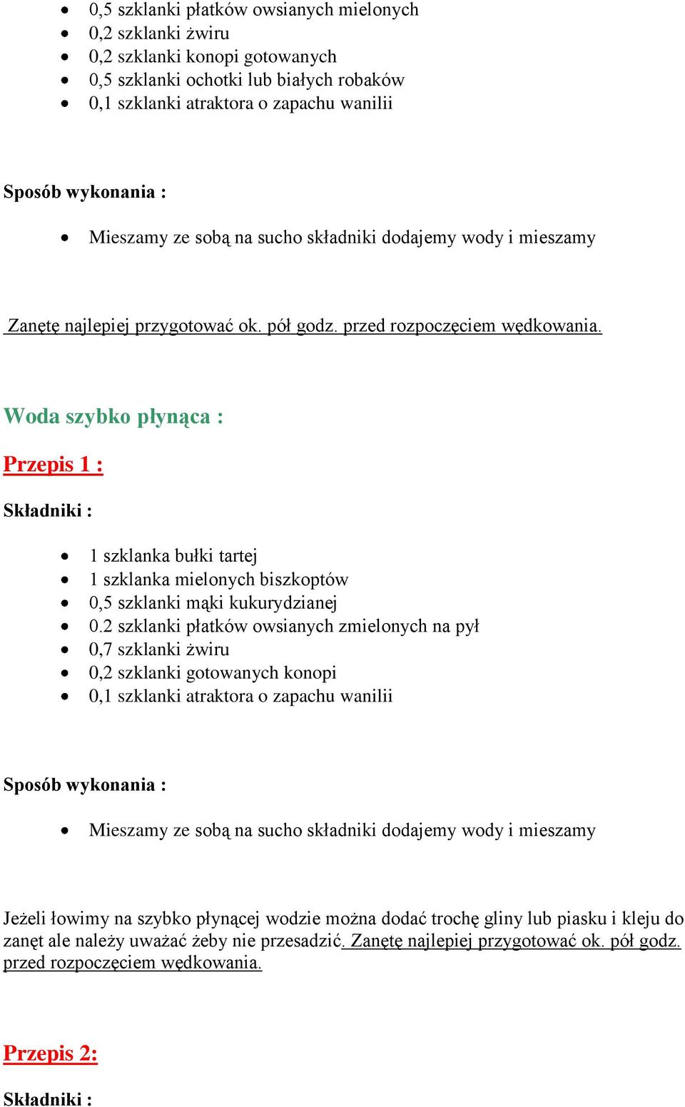 2 szklanki płatków owsianych zmielonych na pył 0,7 szklanki żwiru 0,2 szklanki gotowanych konopi 0,1 szklanki atraktora o zapachu wanilii Jeżeli łowimy na szybko