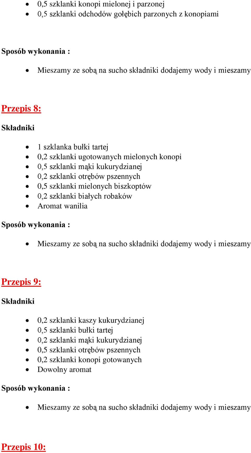 mielonych biszkoptów 0,2 szklanki białych robaków Aromat wanilia Przepis 9: Składniki 0,2 szklanki kaszy kukurydzianej 0,5