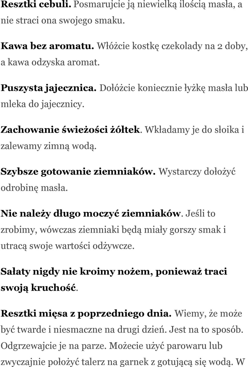 Nie należy długo moczyć ziemniaków. Jeśli to zrobimy, wówczas ziemniaki będą miały gorszy smak i utracą swoje wartości odżywcze. Sałaty nigdy nie kroimy nożem, ponieważ traci swoją kruchość.