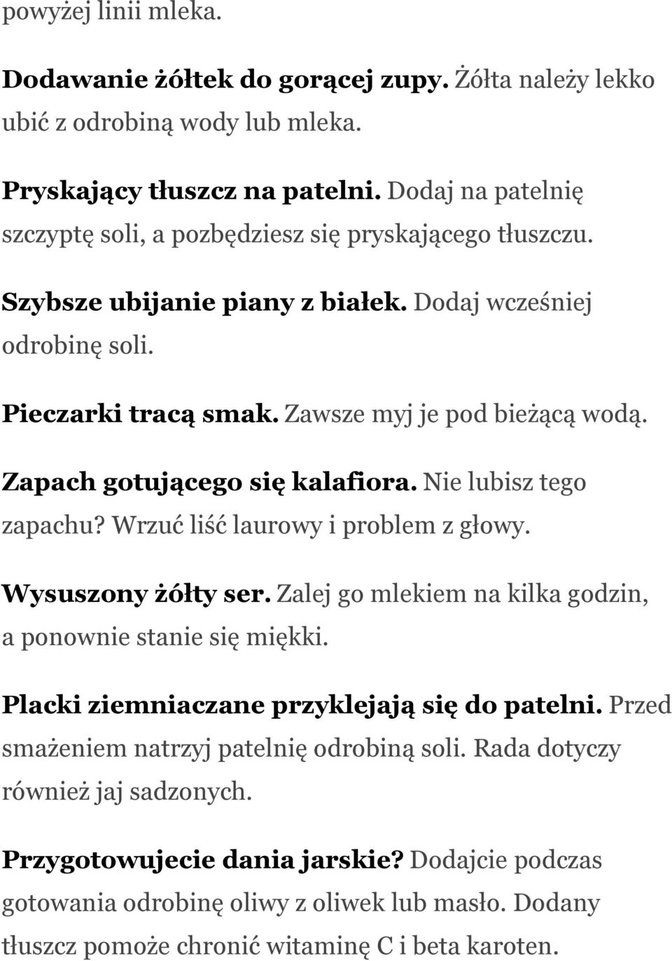 Zapach gotującego się kalafiora. Nie lubisz tego zapachu? Wrzuć liść laurowy i problem z głowy. Wysuszony żółty ser. Zalej go mlekiem na kilka godzin, a ponownie stanie się miękki.