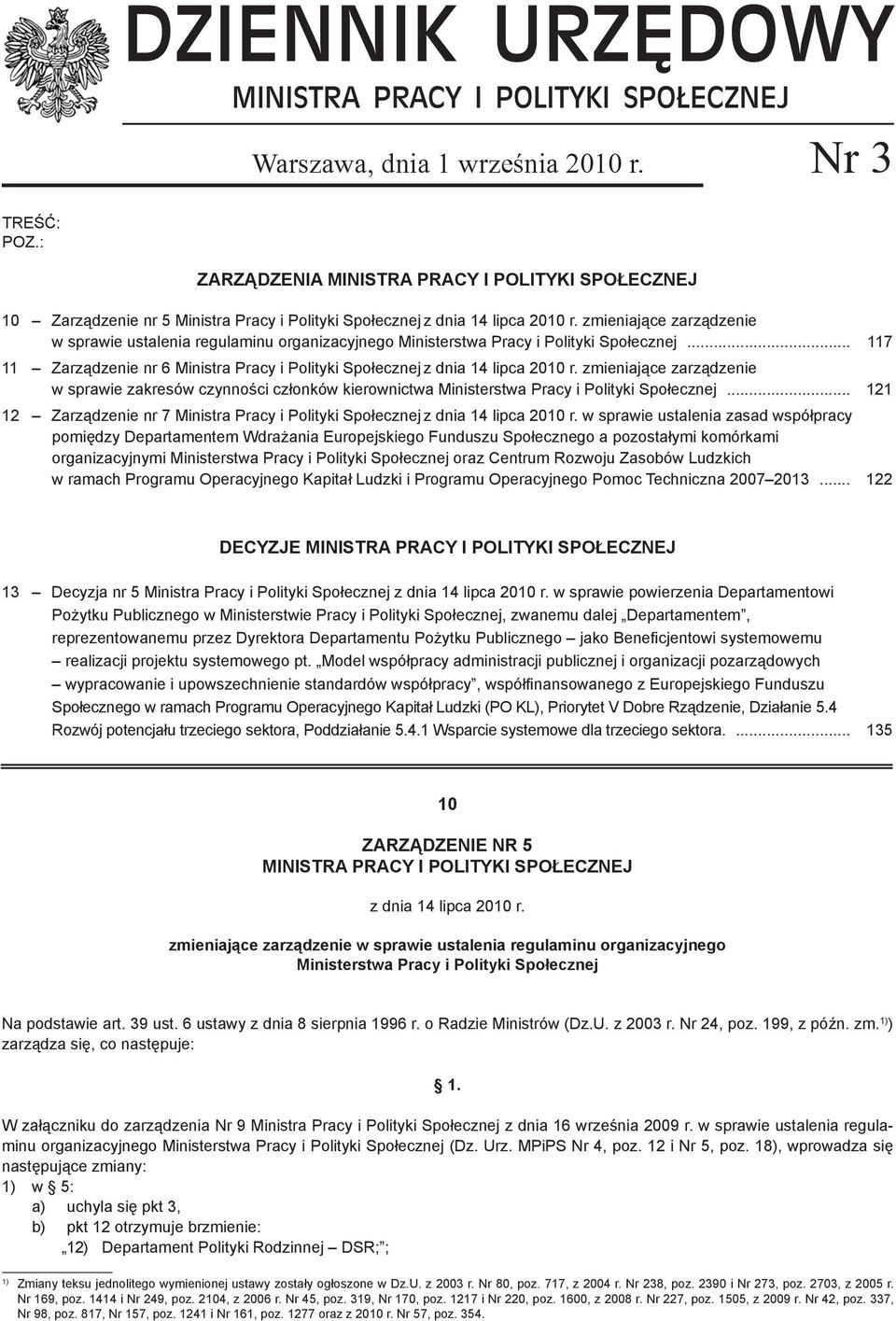 zmieniające zarządzenie w sprawie ustalenia regulaminu organizacyjnego Ministerstwa Pracy i Polityki Społecznej... 117 11 Zarządzenie nr 6 Ministra Pracy i Polityki Społecznej z dnia 14 lipca 2010 r.