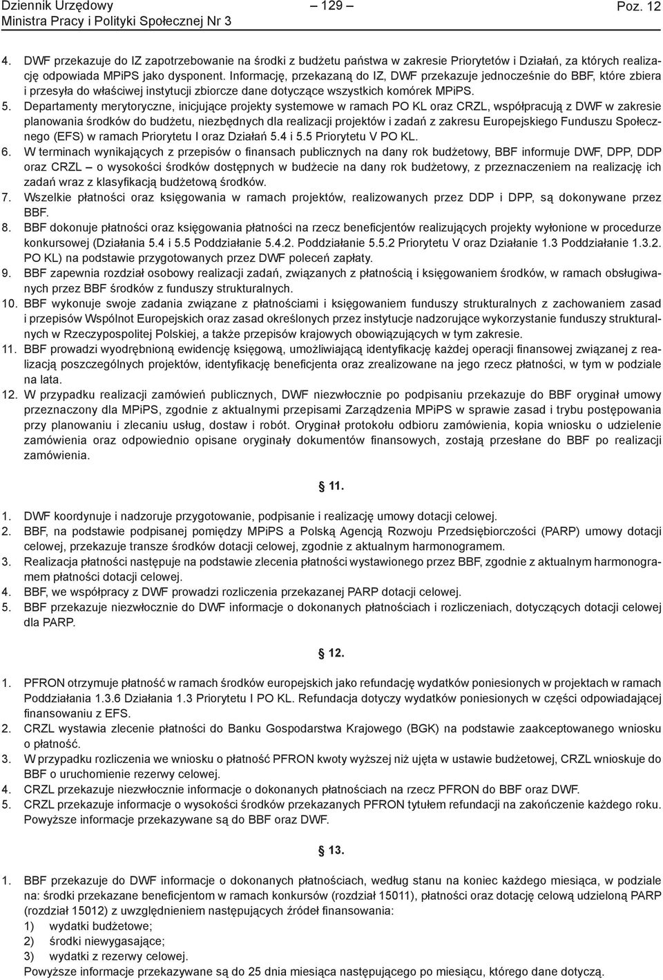 Departamenty merytoryczne, inicjujące projekty systemowe w ramach PO KL oraz CRZL, współpracują z DWF w zakresie planowania środków do budżetu, niezbędnych dla realizacji projektów i zadań z zakresu