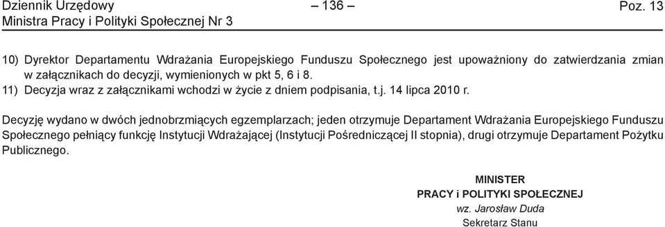 Decyzję wydano w dwóch jednobrzmiących egzemplarzach; jeden otrzymuje Departament Wdrażania Europejskiego Funduszu Społecznego pełniący funkcję