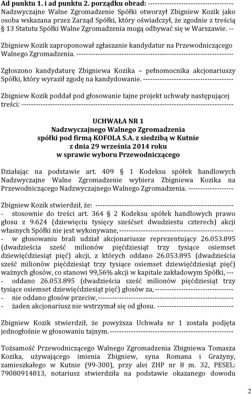 Statutu Spółki Walne Zgromadzenia mogą odbywać się w Warszawie. -- Zbigniew Kozik zaproponował zgłaszanie kandydatur na Przewodniczącego Walnego Zgromadzenia.