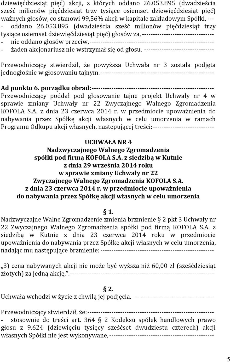 porządku obrad: -------------------------------------------------------- Przewodniczący poddał pod głosowanie tajne projekt Uchwały nr 4 w sprawie zmiany Uchwały nr 22 Zwyczajnego Walnego