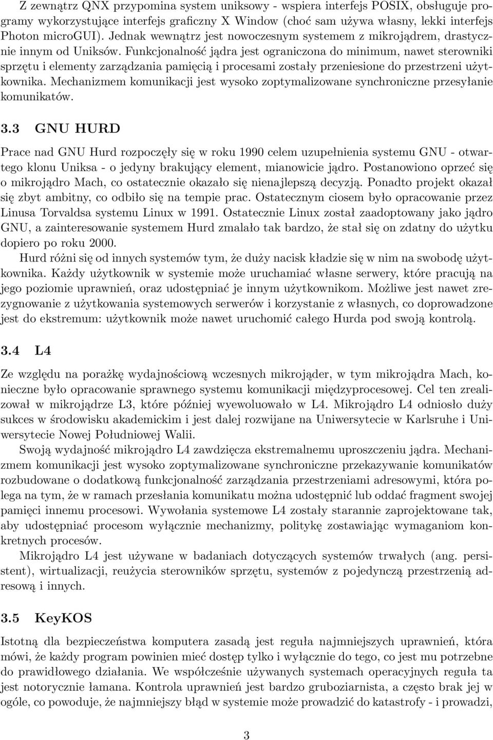 Funkcjonalność jądra jest ograniczona do minimum, nawet sterowniki sprzętu i elementy zarządzania pamięcią i procesami zostały przeniesione do przestrzeni użytkownika.