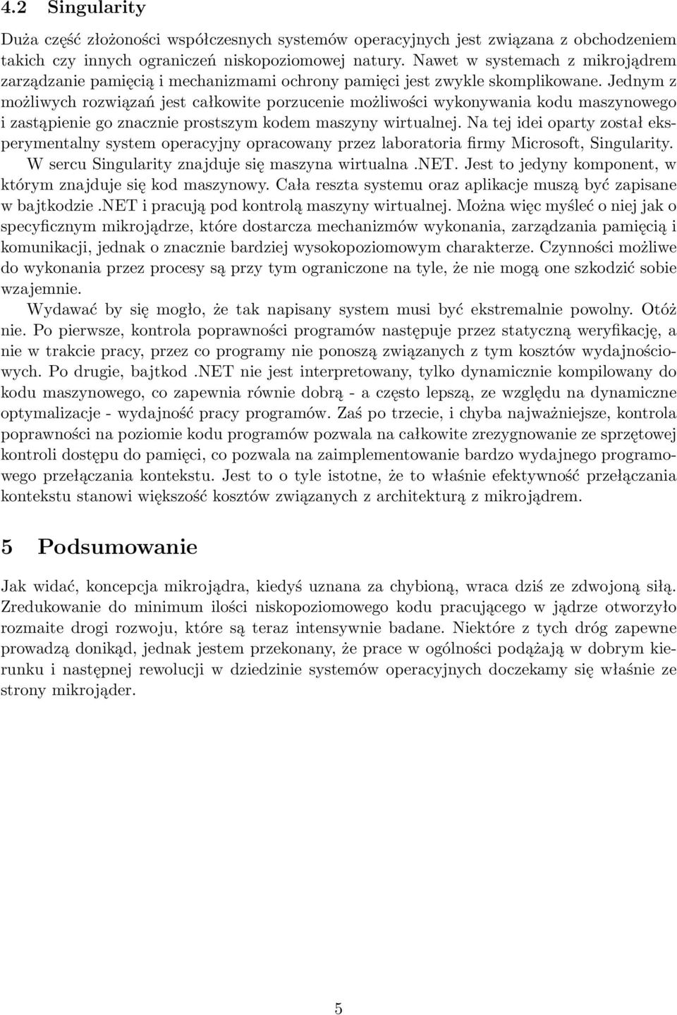 Jednym z możliwych rozwiązań jest całkowite porzucenie możliwości wykonywania kodu maszynowego i zastąpienie go znacznie prostszym kodem maszyny wirtualnej.