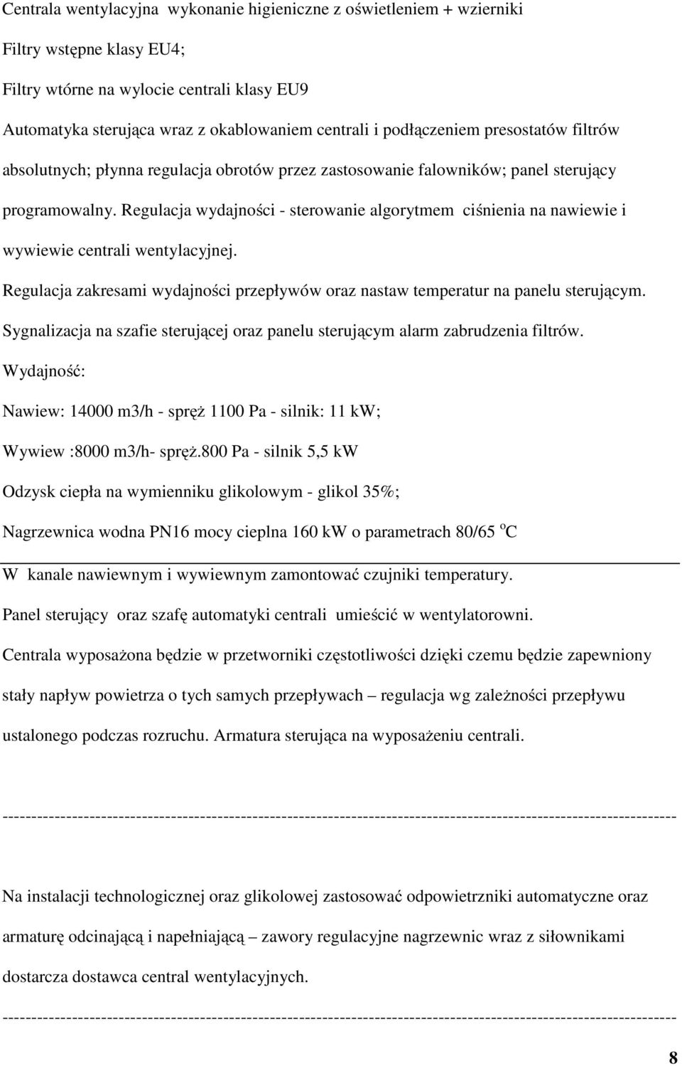 Regulacja wydajności - sterowanie algorytmem ciśnienia na nawiewie i wywiewie centrali wentylacyjnej. Regulacja zakresami wydajności przepływów oraz nastaw temperatur na panelu sterującym.