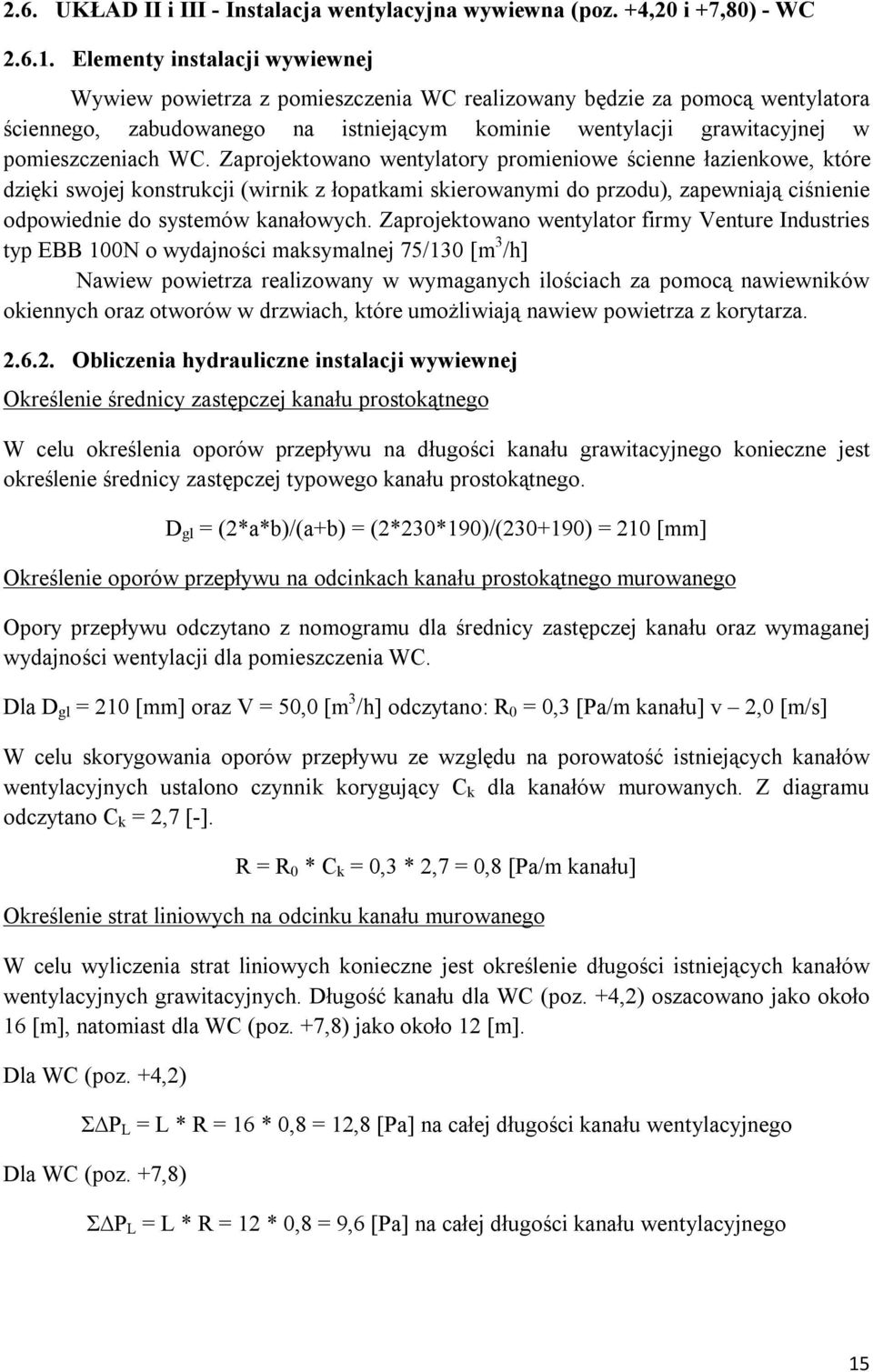 Zaprojektowano wentylatory promieniowe ścienne łazienkowe, które dzięki swojej konstrukcji (wirnik z łopatkami skierowanymi do przodu), zapewniają ciśnienie odpowiednie do systemów kanałowych.