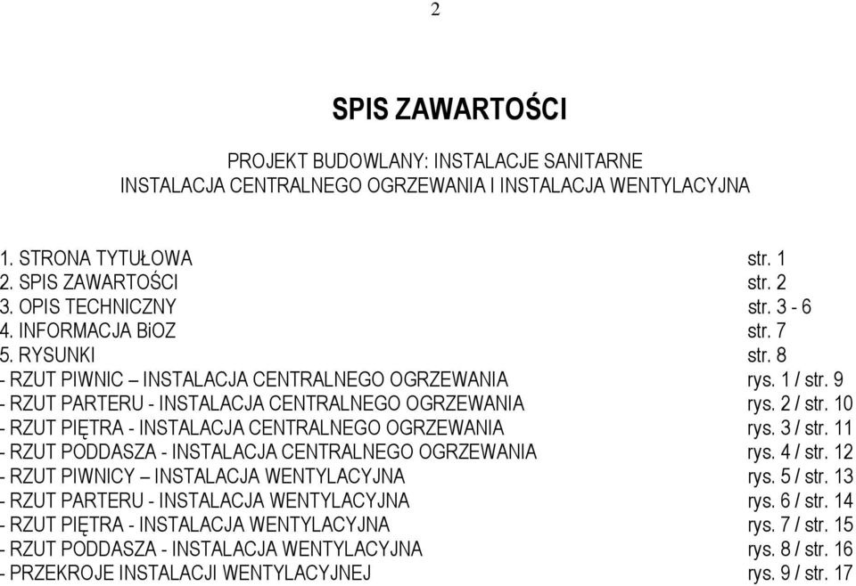 10 - RZUT PIĘTRA - INSTALACJA CENTRALNEGO OGRZEWANIA rys. 3 / str. 11 - RZUT PODDASZA - INSTALACJA CENTRALNEGO OGRZEWANIA rys. 4 / str. 12 - RZUT PIWNICY INSTALACJA WENTYLACYJNA rys. 5 / str.