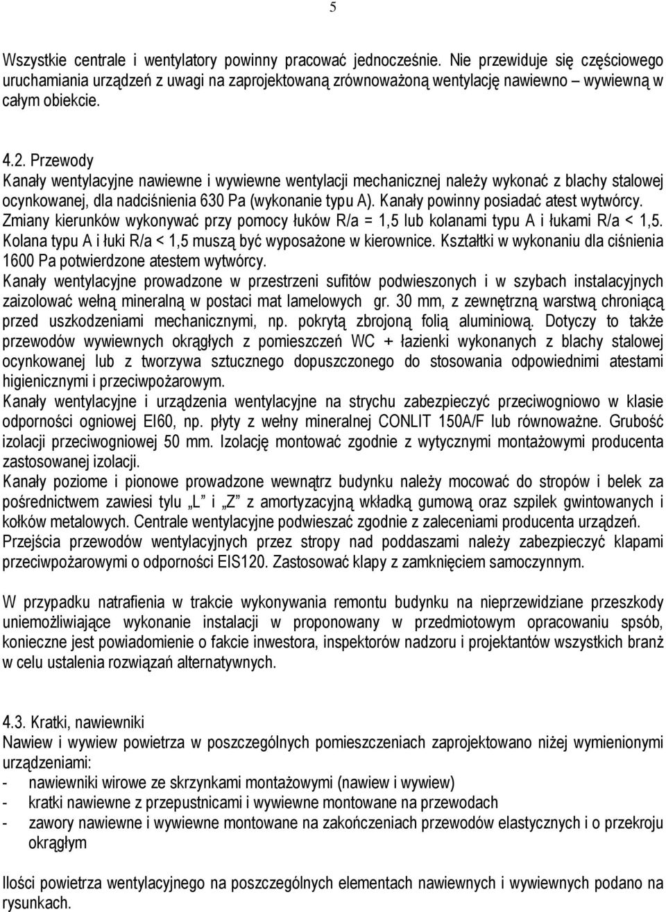 Przewody Kanały wentylacyjne nawiewne i wywiewne wentylacji mechanicznej naleŝy wykonać z blachy stalowej ocynkowanej, dla nadciśnienia 630 Pa (wykonanie typu A).