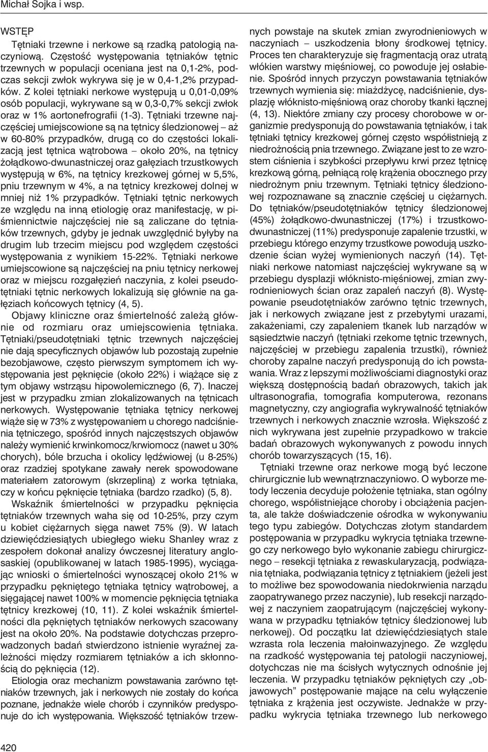 Z kolei tętniaki nerkowe występują u 0,01-0,09% osób populacji, wykrywane są w 0,3-0,7% sekcji zwłok oraz w 1% aortonefrografii (1-3).