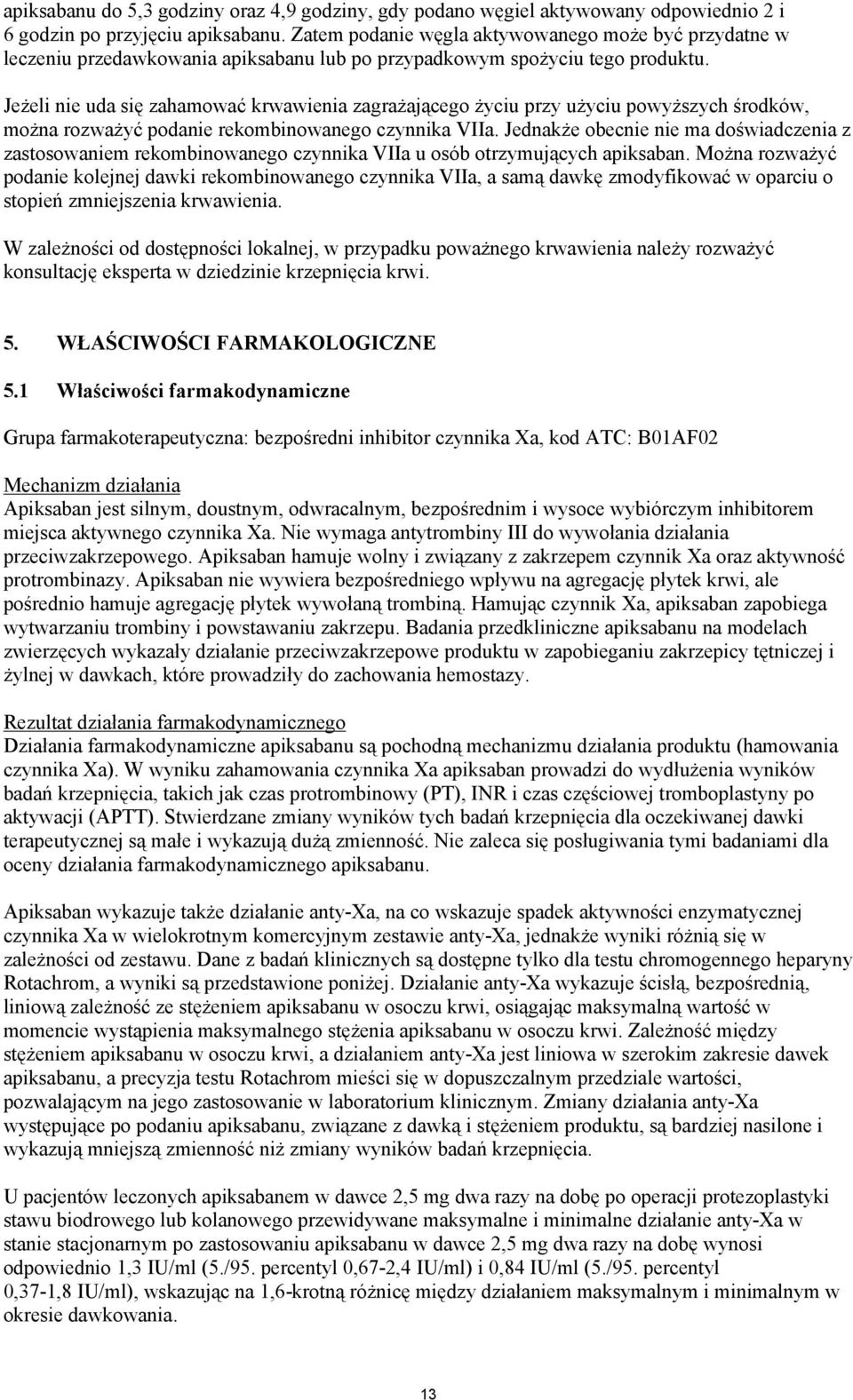 Jeżeli nie uda się zahamować krwawienia zagrażającego życiu przy użyciu powyższych środków, można rozważyć podanie rekombinowanego czynnika VIIa.