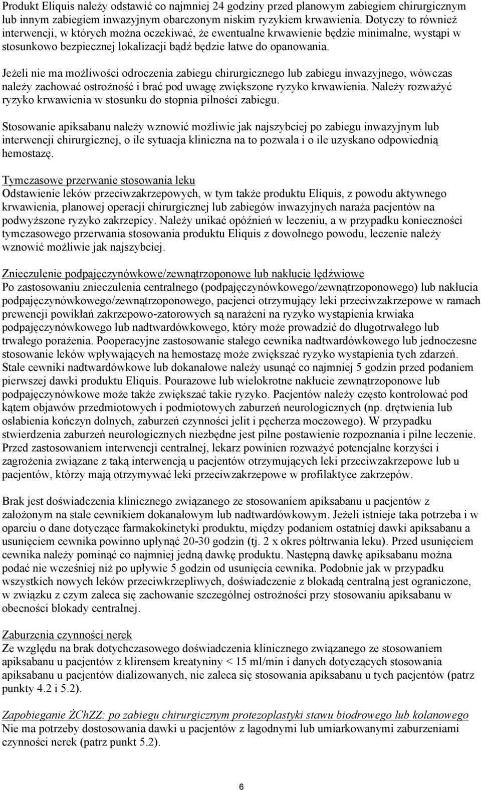 Jeżeli nie ma możliwości odroczenia zabiegu chirurgicznego lub zabiegu inwazyjnego, wówczas należy zachować ostrożność i brać pod uwagę zwiększone ryzyko krwawienia.