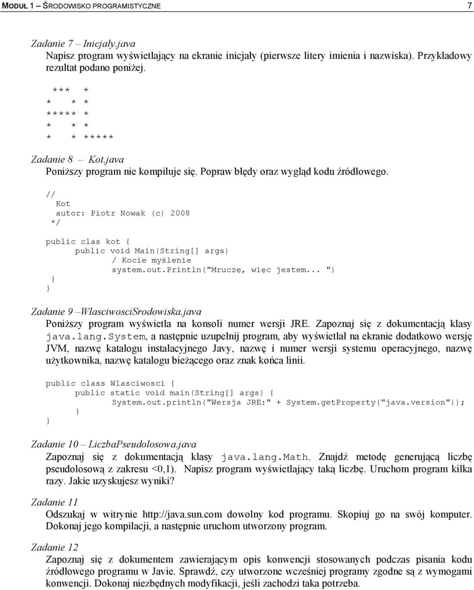 // Kot autor: Piotr Nowak (c) 2008 */ public clas kot { public void Main(String[] args) / Kocie my*lenie system.out.println("mrucza, wiac jestem... ") Zadanie 9 WlasciwosciSrodowiska.