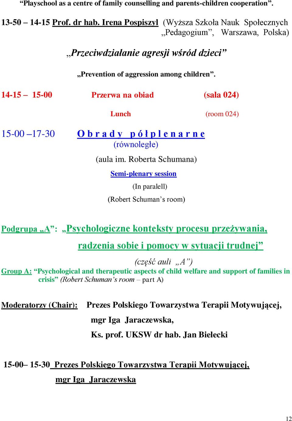 14-15 15-00 Przerwa na obiad (sala 024) Lunch (room 024) 15-00 17-30 O b r a d y p ó ł p l e n a r n e (równoległe) (aula im.