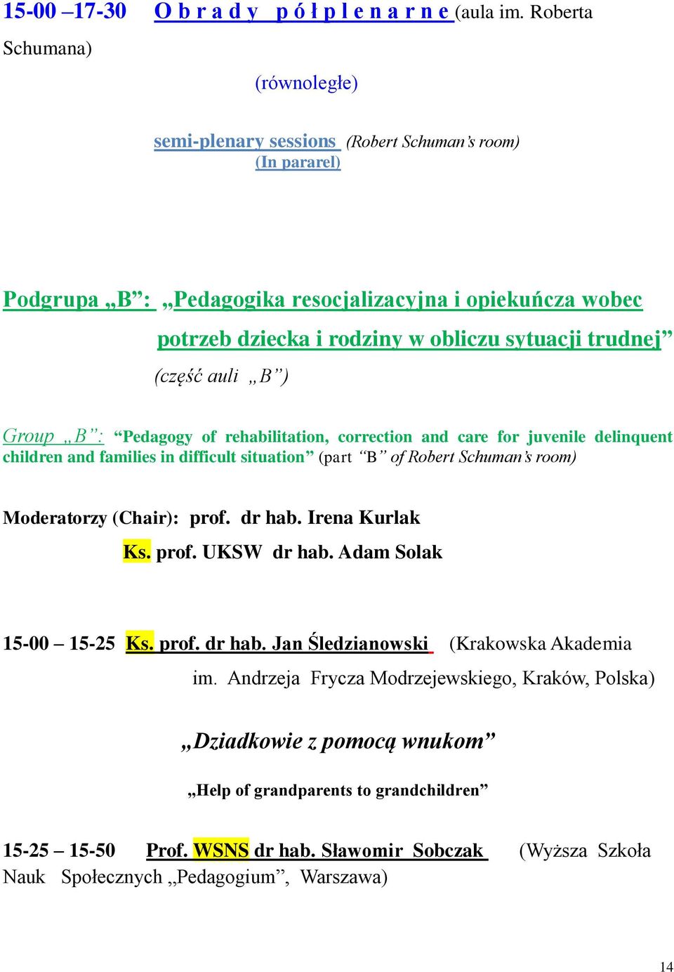 trudnej (część auli B ) Group B : Pedagogy of rehabilitation, correction and care for juvenile delinquent children and families in difficult situation (part B of Robert Schuman s room) Moderatorzy